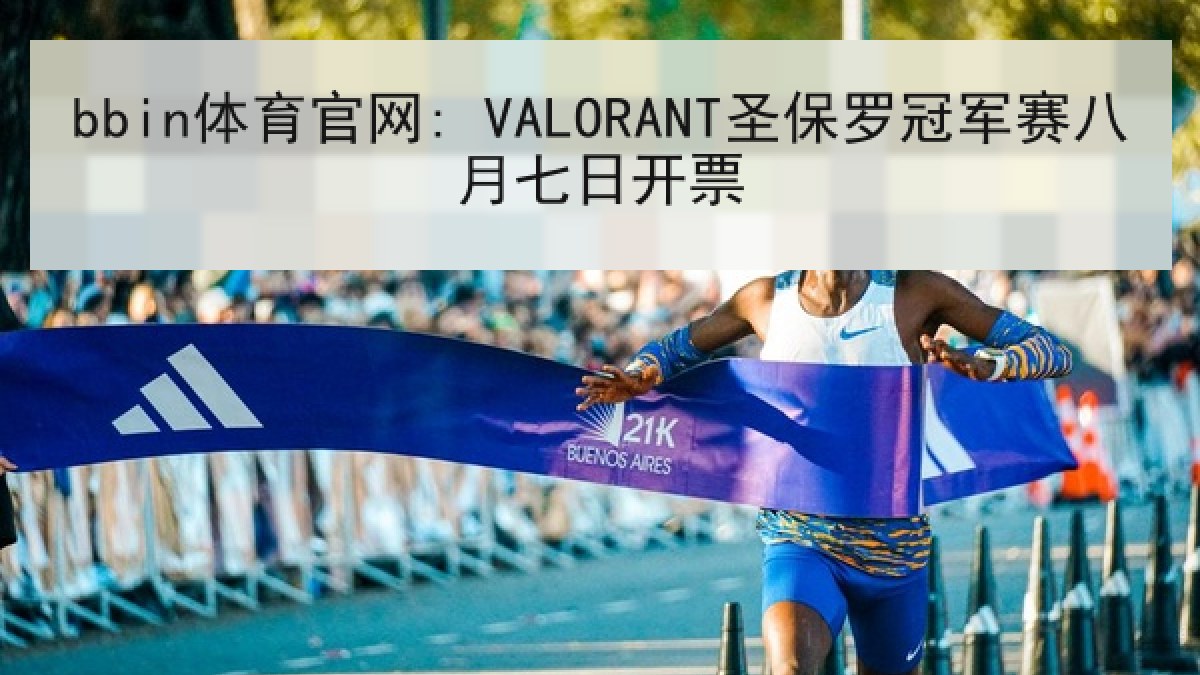bbin体育官网: VALORANT圣保罗冠军赛八月七日开票
