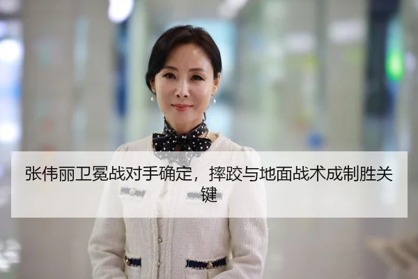 张伟丽卫冕战对手确定，摔跤与地面战术成制胜关键