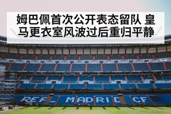 姆巴佩首次公开表态留队 皇马更衣室风波过后重归平静