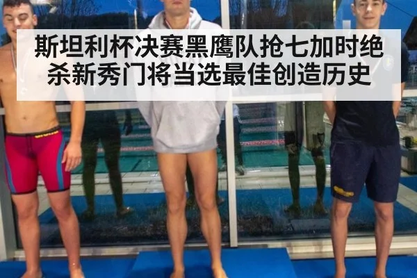 斯坦利杯决赛黑鹰队抢七加时绝杀新秀门将当选最佳创造历史